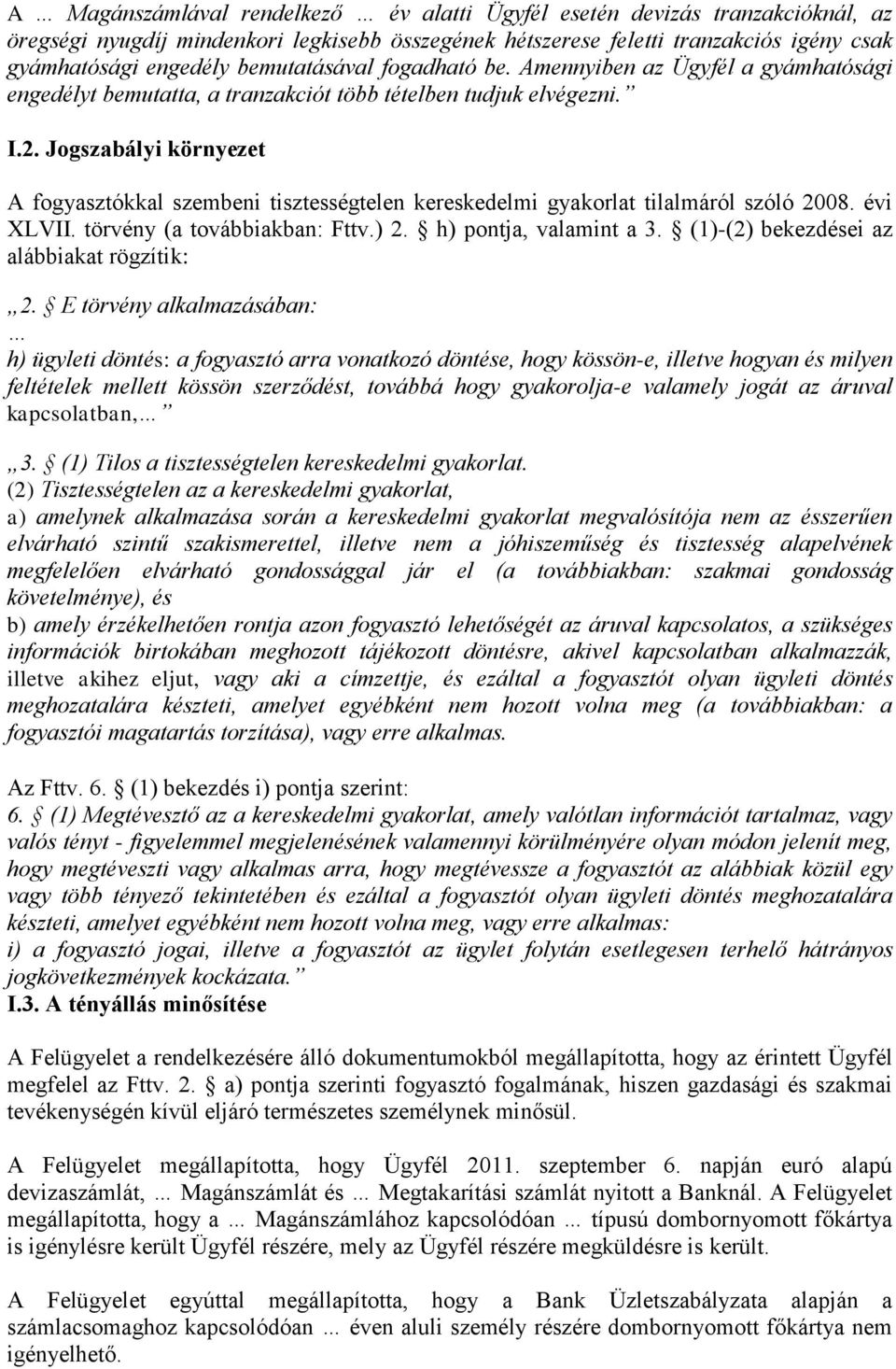 Jogszabályi környezet A fogyasztókkal szembeni tisztességtelen kereskedelmi gyakorlat tilalmáról szóló 2008. évi XLVII. törvény (a továbbiakban: Fttv.) 2. h) pontja, valamint a 3.