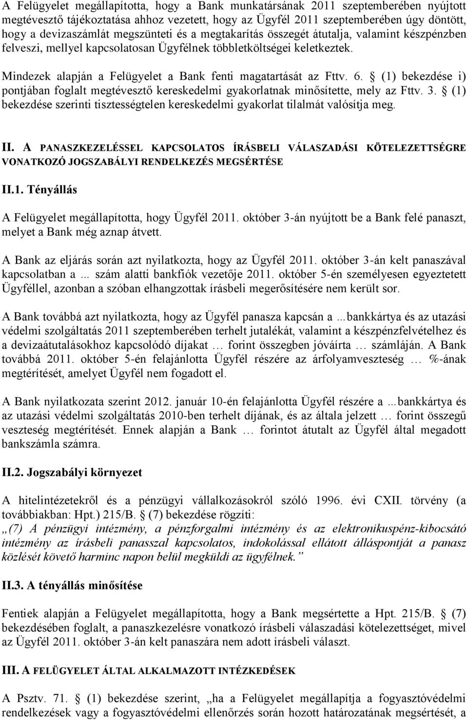 Mindezek alapján a Felügyelet a Bank fenti magatartását az Fttv. 6. (1) bekezdése i) pontjában foglalt megtévesztő kereskedelmi gyakorlatnak minősítette, mely az Fttv. 3.