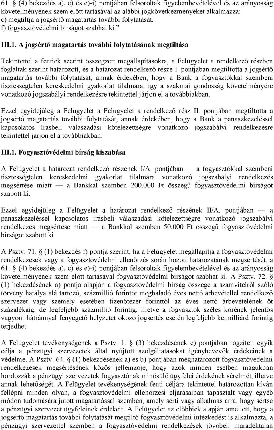 A jogsértő magatartás további folytatásának megtiltása Tekintettel a fentiek szerint összegzett megállapításokra, a Felügyelet a rendelkező részben foglaltak szerint határozott, és a határozat