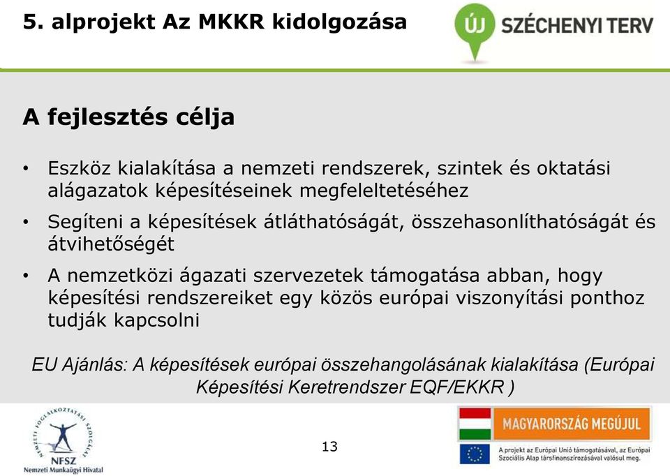 átvihetőségét A nemzetközi ágazati szervezetek támogatása abban, hogy képesítési rendszereiket egy közös európai