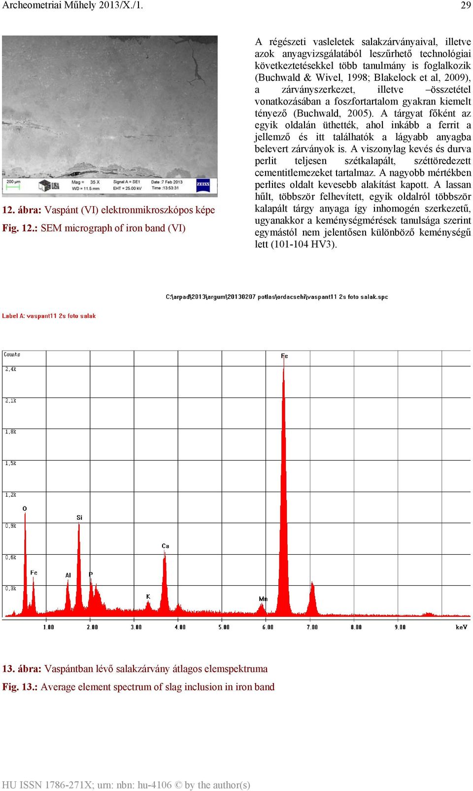 : SEM micrograph of iron band (VI) A régészeti vasleletek salakzárványaival, illetve azok anyagvizsgálatából leszűrhető technológiai következtetésekkel több tanulmány is foglalkozik (Buchwald &
