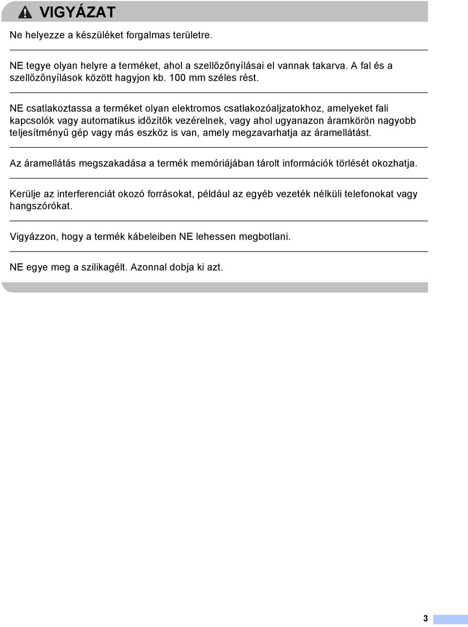 NE csatlakoztassa a terméket olyan elektromos csatlakozóaljzatokhoz, amelyeket fali kapcsolók vagy automatikus időzítők vezérelnek, vagy ahol ugyanazon áramkörön nagyobb teljesítményű gép