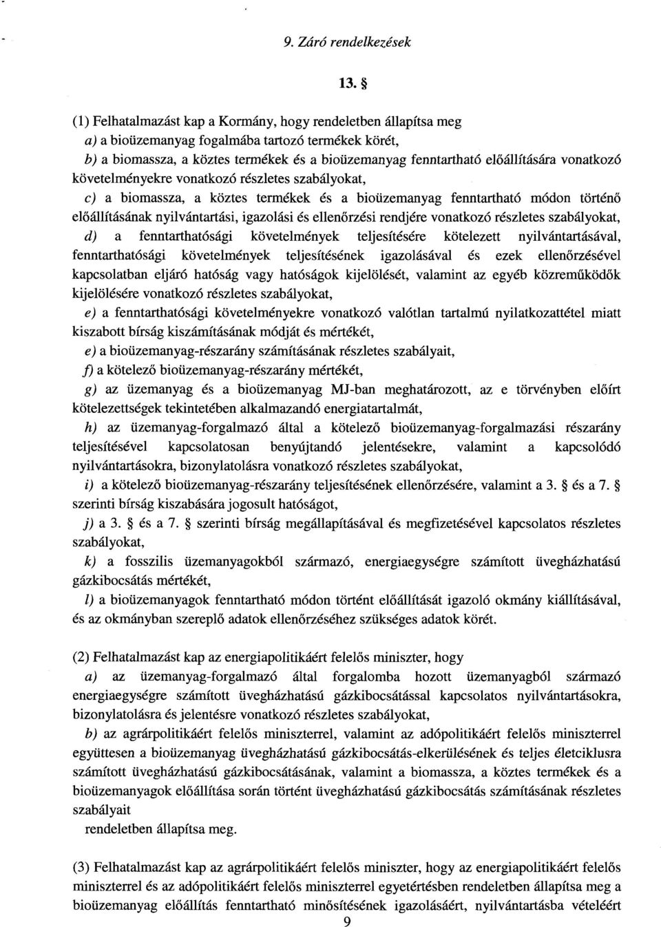 vonatkozó követelményekre vonatkozó részletes szabályokat, c) a biomassza, a köztes termékek és a bioüzemanyag fenntartható módon történ ő el őállításának nyilvántartási, igazolási és ellen őrzési