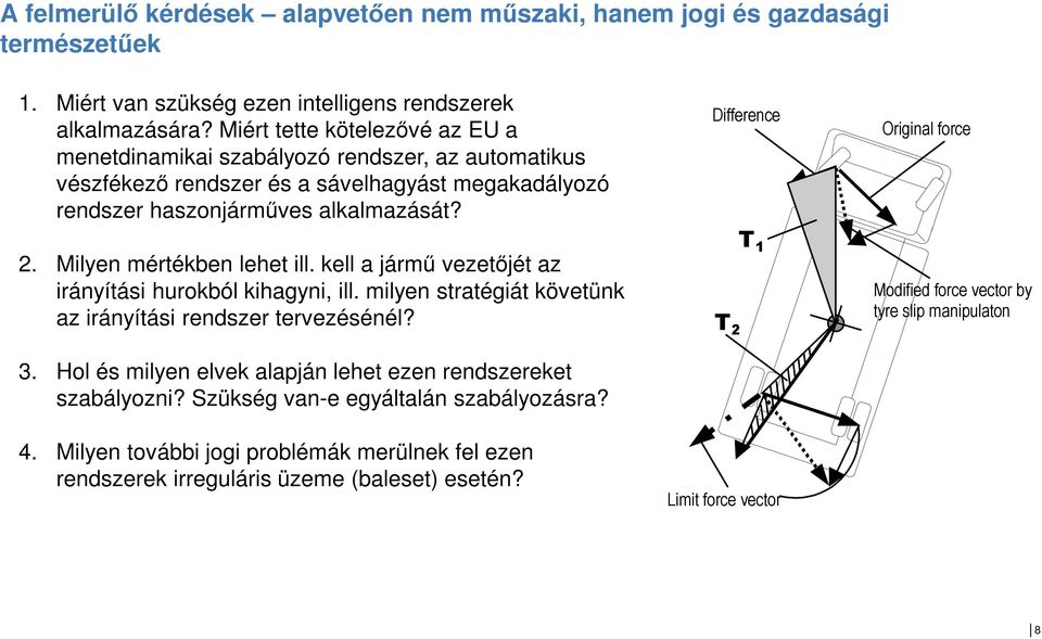 Milyen mértékben lehet ill. kell a jármű vezetőjét az irányítási hurokból kihagyni, ill. milyen stratégiát követünk az irányítási rendszer tervezésénél? 3.