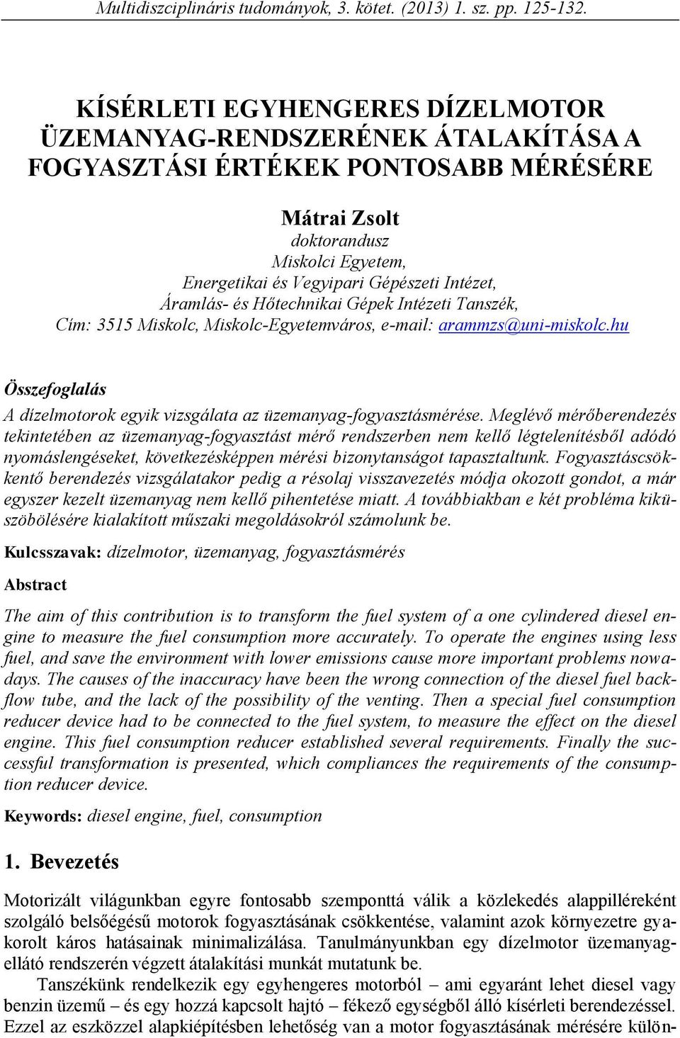 Áramlás- és Hőtechnikai Gépek Intézeti Tanszék, Cím: 3515 Miskolc, Miskolc-Egyetemváros, e-mail: arammzs@uni-miskolc.hu Összefoglalás A dízelmotorok egyik vizsgálata az üzemanyag-fogyasztásmérése.