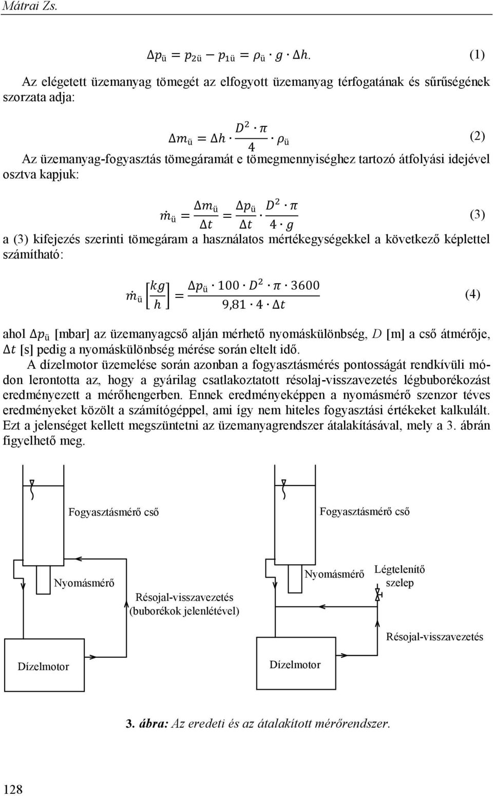 kapjuk: (2) (3) a (3) kifejezés szerinti tömegáram a használatos mértékegységekkel a következő képlettel számítható: [ ] (4) ahol [mbar] az üzemanyagcső alján mérhető nyomáskülönbség, D [m] a cső