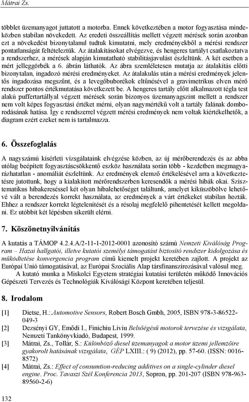 Az átalakításokat elvégezve, és hengeres tartályt csatlakoztatva a rendszerhez, a mérések alapján kimutatható stabilitásjavulást észleltünk. A két esetben a mért jelleggörbék a 6. ábrán láthatók.