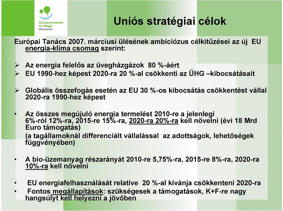 Globális összefogás esetén az EU 30 %-os kibocsátás csökkentést vállal 2020-ra 1990-hez képest Az összes megújuló energia termelést 2010-re a jelenlegi 6%-ról 12%-ra, 2015-re 15%-ra, 2020-ra 20%-ra