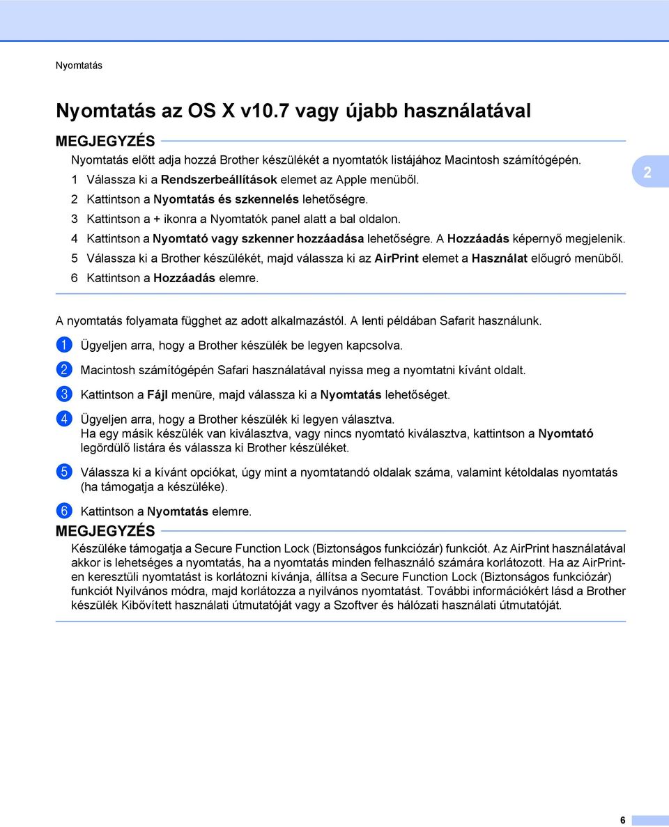 4 Kattintson a Nyomtató vagy szkenner hozzáadása lehetőségre. A Hozzáadás képernyő megjelenik. 5 Válassza ki a Brother készülékét, majd válassza ki az AirPrint elemet a Használat előugró menüből.