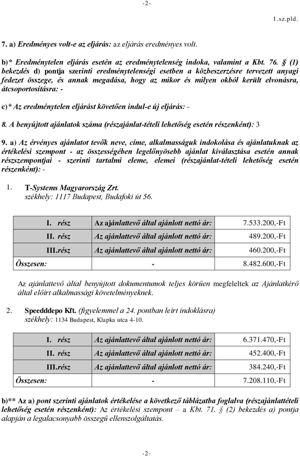 eredménytelen eljárást követően ndul-e új eljárás: - 8. A benyújtott ajánlatok száma (részajánlat-tétel lehetőség esetén részenként): 3 9.