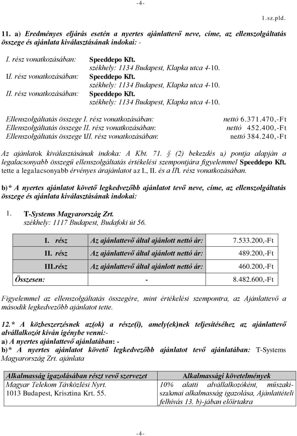 rész vonatkozásában: Ellenszolgáltatás összege III. rész vonatkozásában: nettó 6.371.470,-Ft nettó 452.400,-Ft nettó 384.240,-Ft Az ajánlatok kválasztásának ndoka: A Kbt. 71.