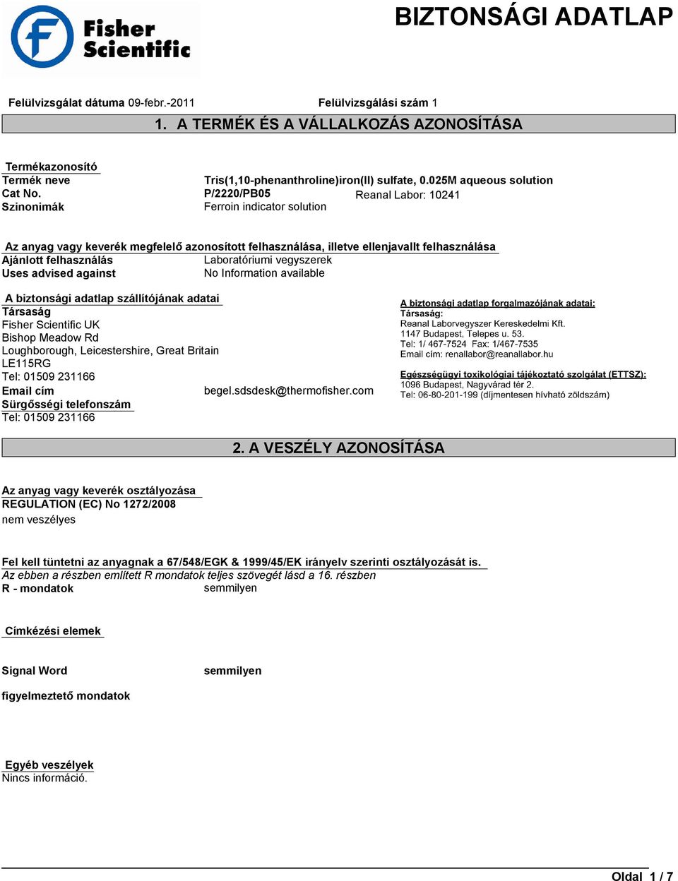 advised against No Information available A biztonsági adatlap szállítójának adatai Társaság Fisher Scientific UK Bishop Meadow Rd Loughborough, Leicestershire, Great Britain LE115RG Tel: 01509 231166