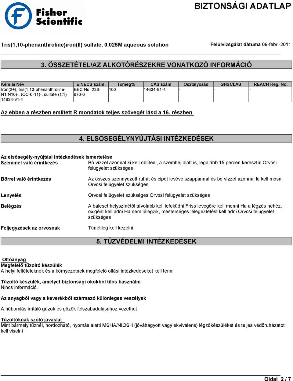 ELSŐSEGÉLYNYÚJTÁSI INTÉZKEDÉSEK Az elsősegély-nyújtási intézkedések ismertetése Szemmel való érintkezés Bő vízzel azonnal ki kell öblíteni, a szemhéj alatt is, legalább 15 percen keresztül Orvosi