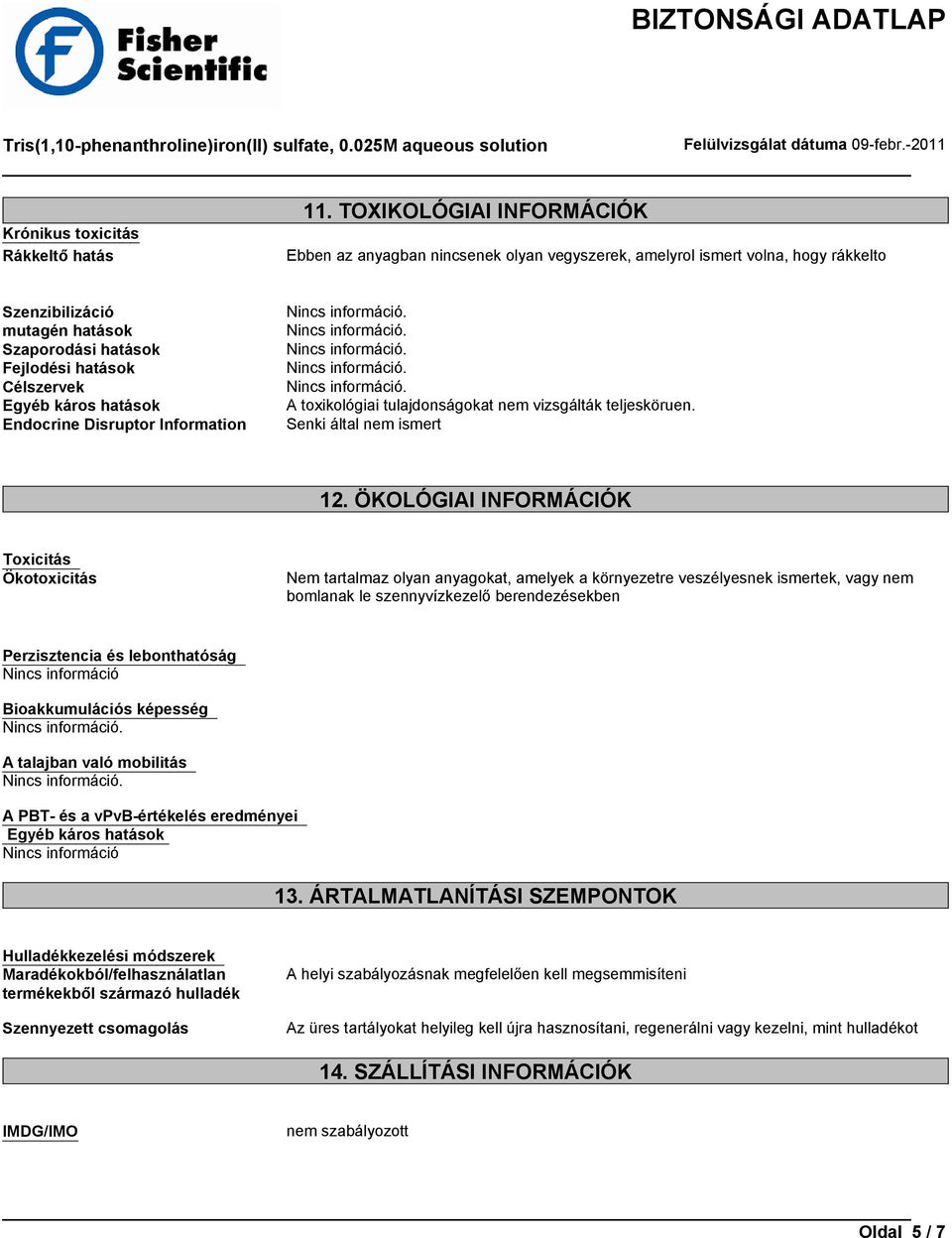 káros hatások Endocrine Disruptor Information A toxikológiai tulajdonságokat nem vizsgálták teljesköruen. Senki által nem ismert 12.