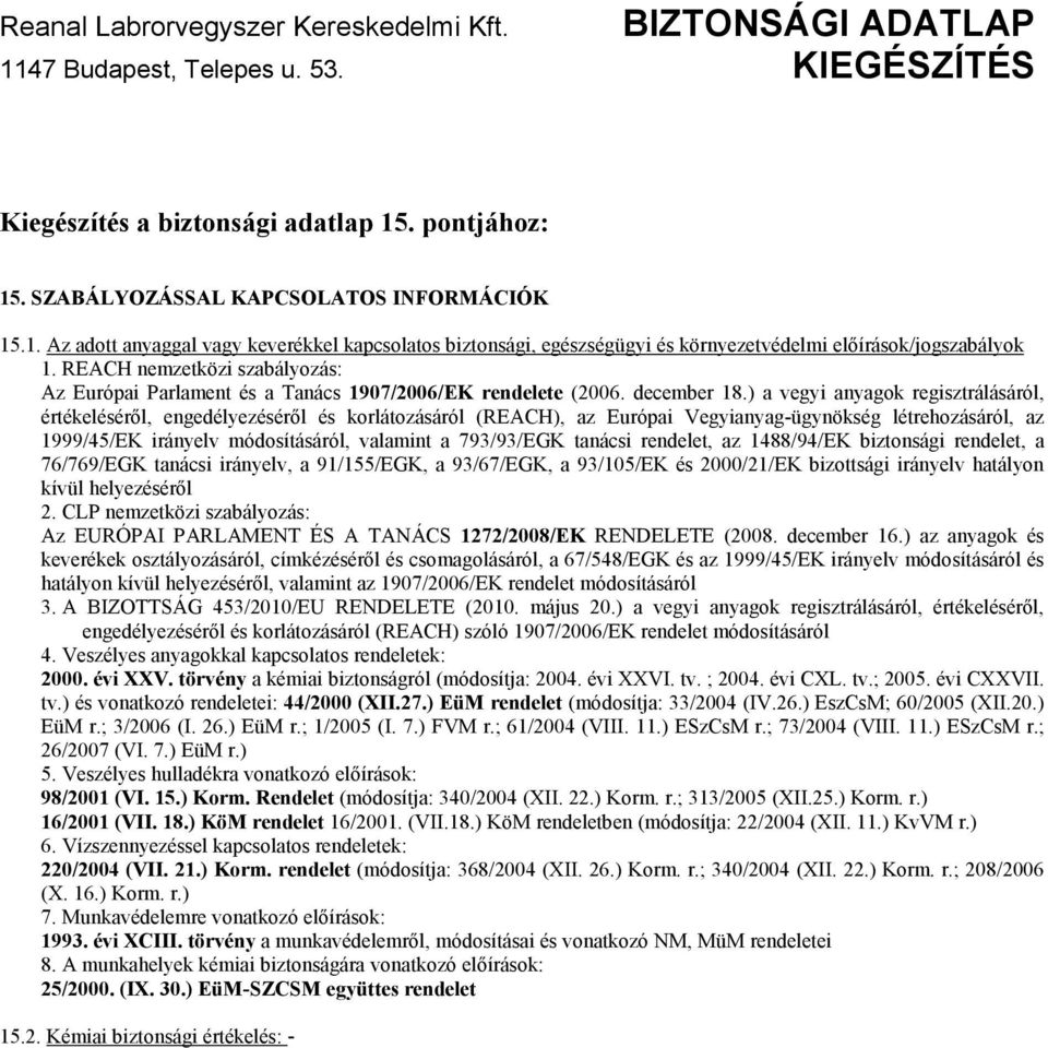 ) a vegyi anyagok regisztrálásáról, értékeléséről, engedélyezéséről és korlátozásáról (REACH), az Európai Vegyianyag-ügynökség létrehozásáról, az 1999/45/EK irányelv módosításáról, valamint a