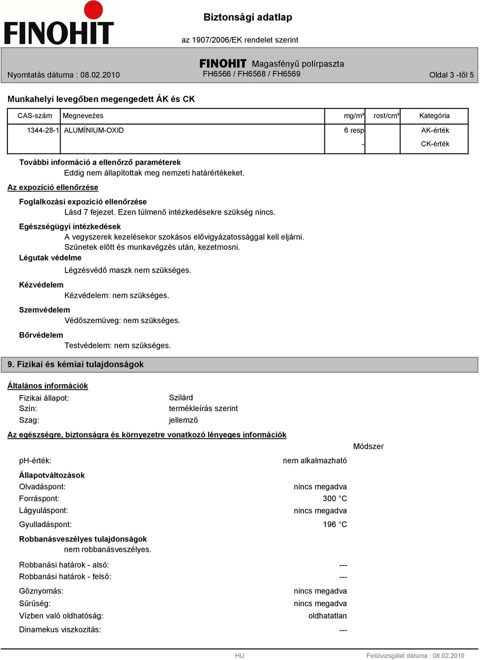 Egészségügyi intézkedések A vegyszerek kezelésekor szokásos elővigyázatossággal kell eljárni. Szünetek előtt és munkavégzés után, kezetmosni. Légutak védelme Légzésvédő maszk nem szükséges.