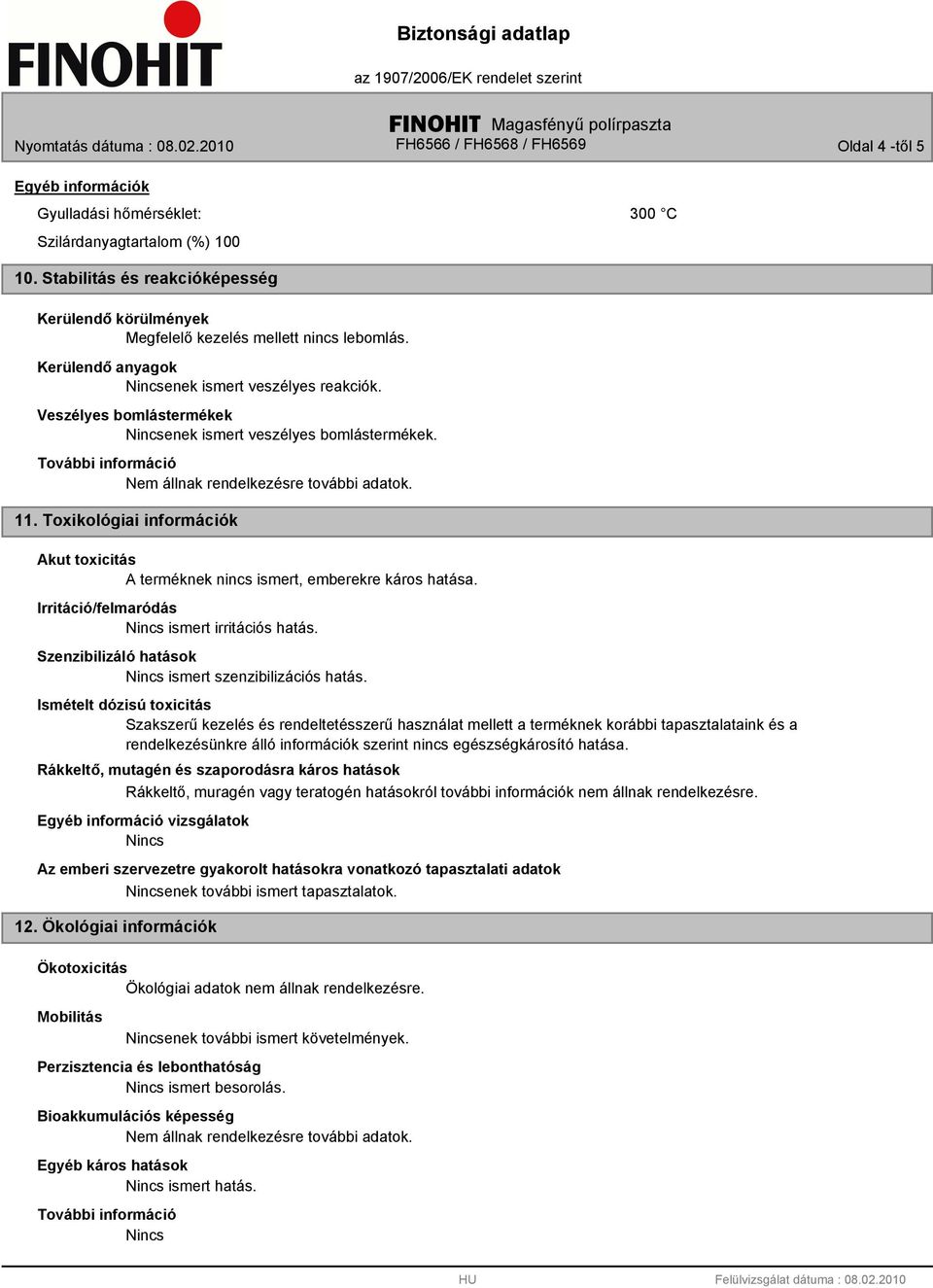 Toxikológiai információk Akut toxicitás A terméknek nincs ismert, emberekre káros hatása. Irritáció/felmaródás ismert irritációs hatás. Szenzibilizáló hatások ismert szenzibilizációs hatás.