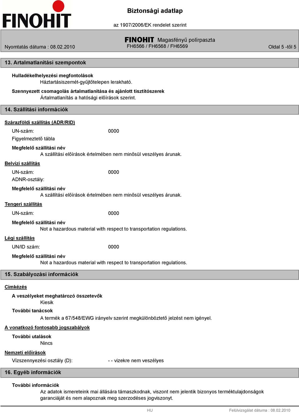 Szállítási információk Szárazföldi szállítás (ADR/RID) Figyelmeztető tábla A szállítási előírások értelmében nem minősül veszélyes árunak.