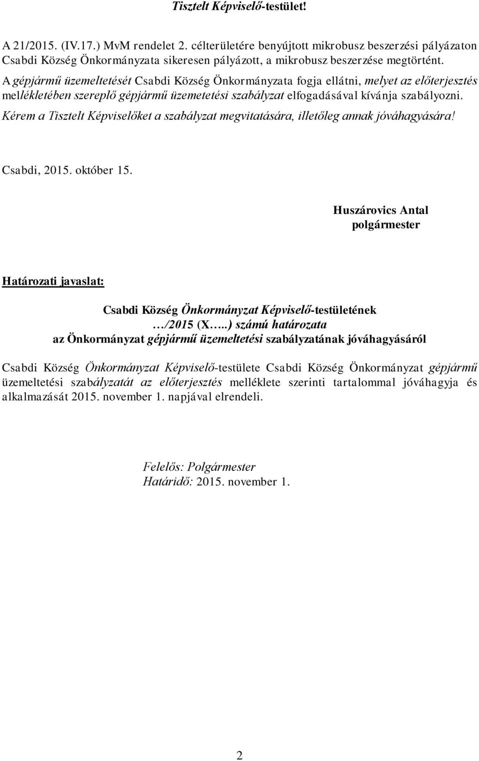 A gépjármű üzemeltetését Csabdi Község Önkormányzata fogja ellátni, melyet az előterjesztés mellékletében szereplő gépjármű üzemetetési szabályzat elfogadásával kívánja szabályozni.