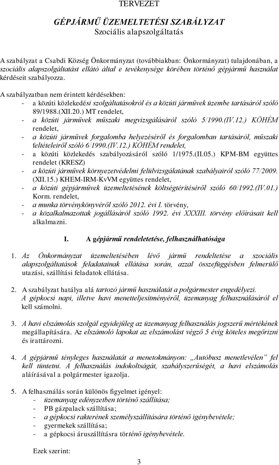 A szabályzatban nem érintett kérdésekben: - a közúti közlekedési szolgáltatásokról és a közúti járművek üzembe tartásáról szóló 89/1988.(XII.20.