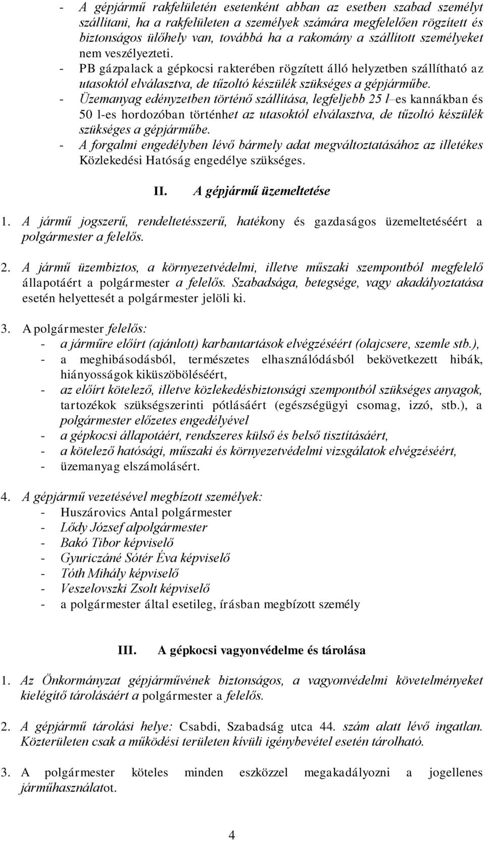- Üzemanyag edényzetben történő szállítása, legfeljebb 25 l es kannákban és 50 l-es hordozóban történhet az utasoktól elválasztva, de tűzoltó készülék szükséges a gépjárműbe.