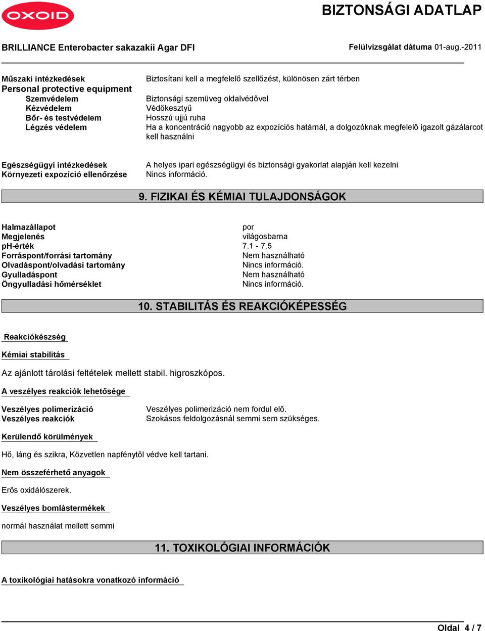 ellenőrzése A helyes ipari egészségügyi és biztonsági gyakorlat alapján kell kezelni 9. FIZIKAI ÉS KÉMIAI TULAJDONSÁGOK Halmazállapot por Megjelenés világosbarna ph-érték 7.1-7.