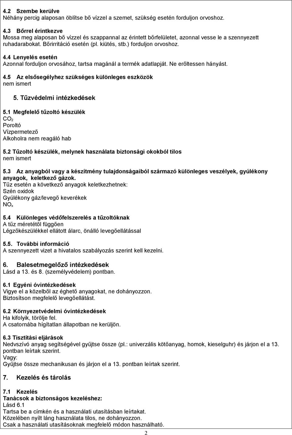 4 Lenyelés esetén Azonnal forduljon orvosához, tartsa magánál a termék adatlapját. Ne erőltessen hányást. 4.5 Az elsősegélyhez szükséges különleges eszközök nem ismert 5. Tűzvédelmi intézkedések 5.
