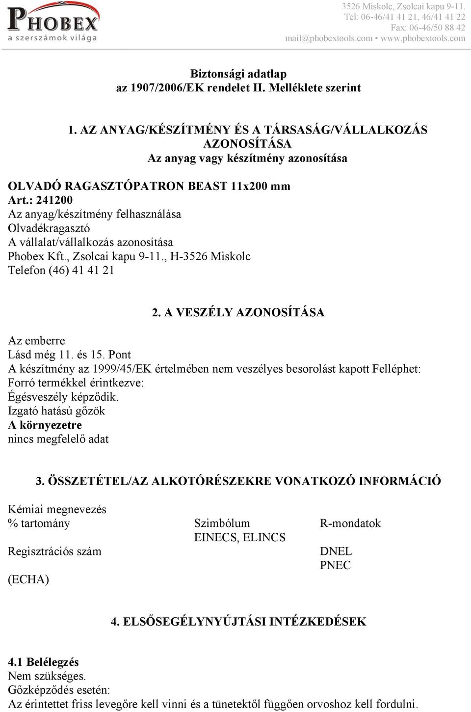 : 241200 Az anyag/készítmény felhasználása Olvadékragasztó A vállalat/vállalkozás azonosítása Phobex Kft., Zsolcai kapu 9-11., H-3526 Miskolc Telefon (46) 41 41 21 2.