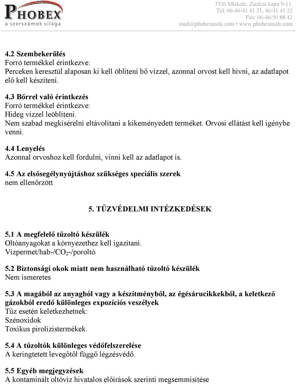 TŰZVÉDELMI INTÉZKEDÉSEK 5.1 A megfelelő tűzoltó készülék Oltóanyagokat a környezethez kell igazítani. Vízpermet/hab-/CO 2 -/poroltó 5.