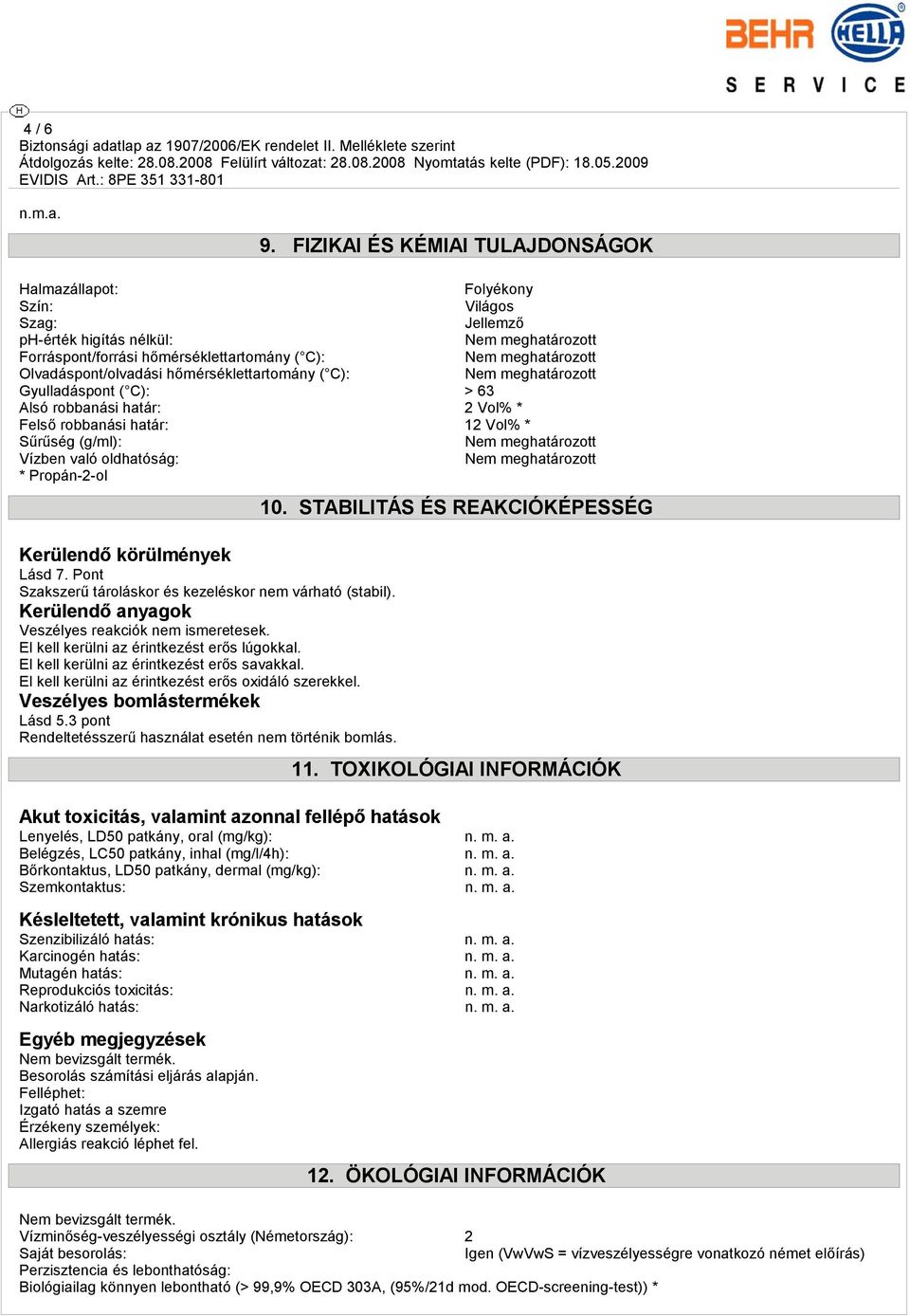 ( C): Gyulladáspont ( C): > 63 Alsó robbanási határ: 2 Vol% * Felső robbanási határ: 12 Vol% * Sűrűség (g/ml): Vízben való oldhatóság: * Propán-2-ol Kerülendő körülmények Lásd 7.