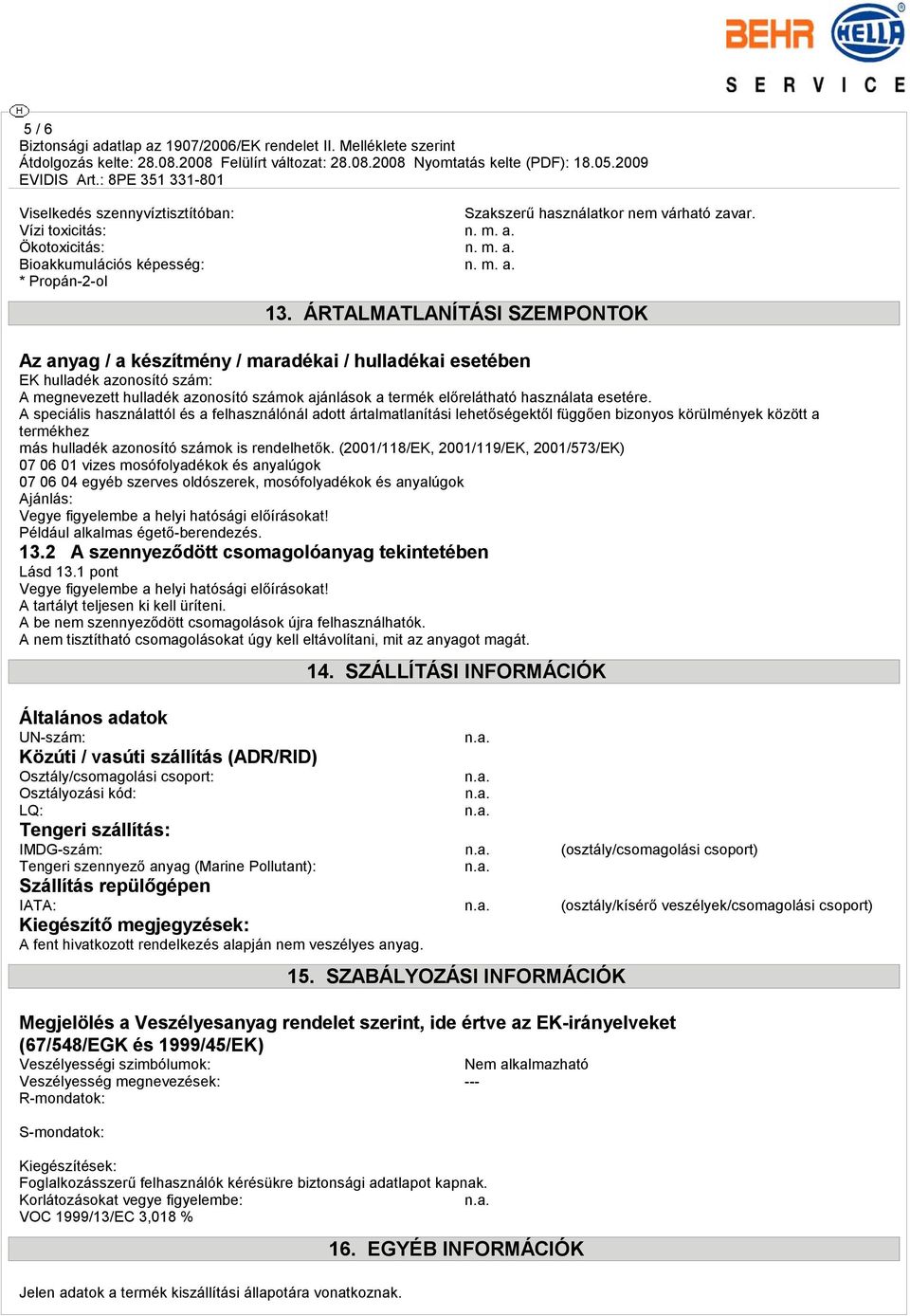 esetére. A speciális használattól és a felhasználónál adott ártalmatlanítási lehetőségektől függően bizonyos körülmények között a termékhez más hulladék azonosító számok is rendelhetők.