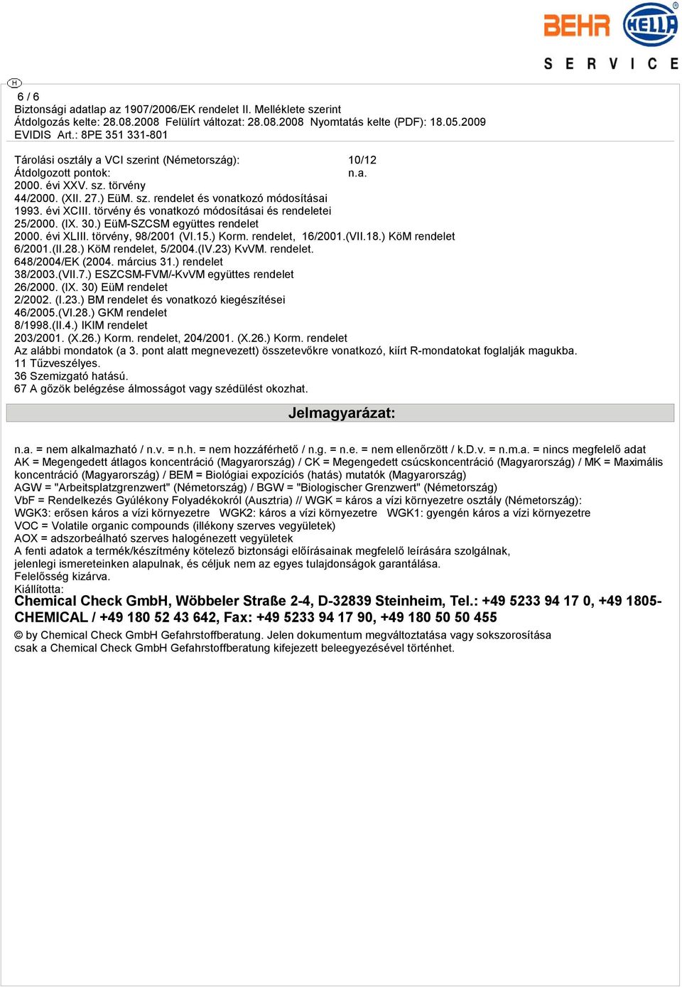 ) KöM rendelet, 5/2004.(IV.23) KvVM. rendelet. 648/2004/EK (2004. március 31.) rendelet 38/2003.(VII.7.) ESZCSM-FVM/-KvVM együttes rendelet 26/2000. (IX. 30) EüM rendelet 2/2002. (I.23.) BM rendelet és vonatkozó kiegészítései 46/2005.
