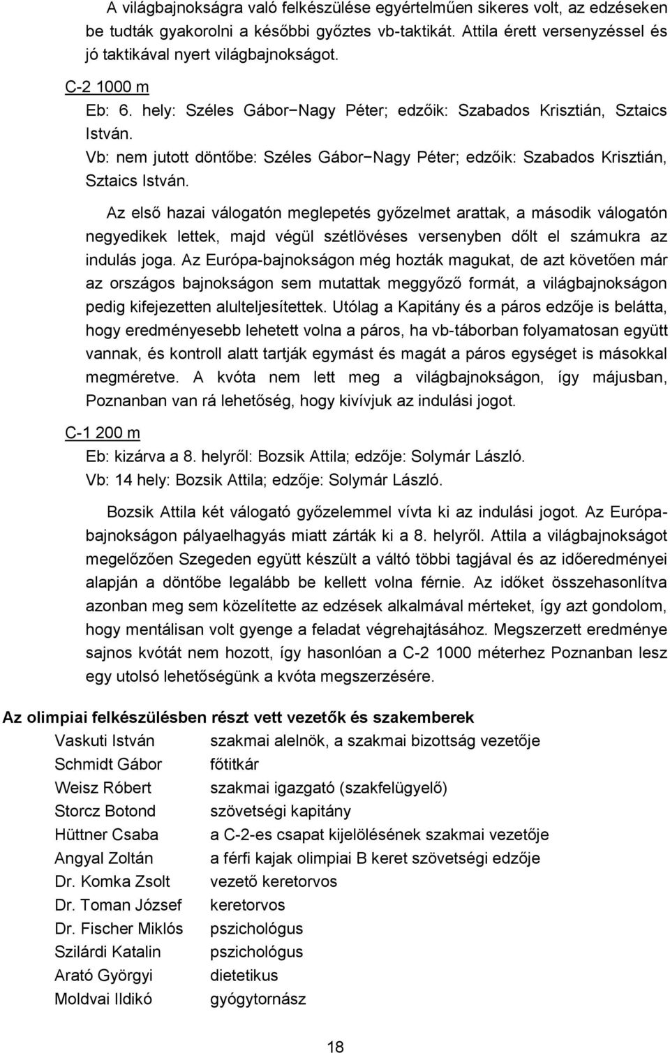 Az első hazai válogatón meglepetés győzelmet arattak, a második válogatón negyedikek lettek, majd végül szétlövéses versenyben dőlt el számukra az indulás joga.