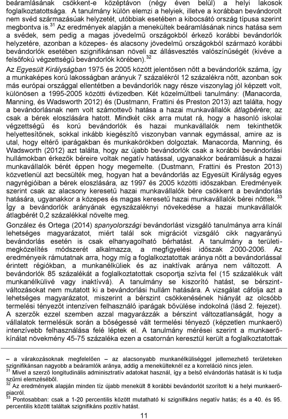 31 Az eredmények alapján a menekültek beáramlásának nincs hatása sem a svédek, sem pedig a magas jövedelmű országokból érkező korábbi bevándorlók helyzetére, azonban a közepes- és alacsony jövedelmű