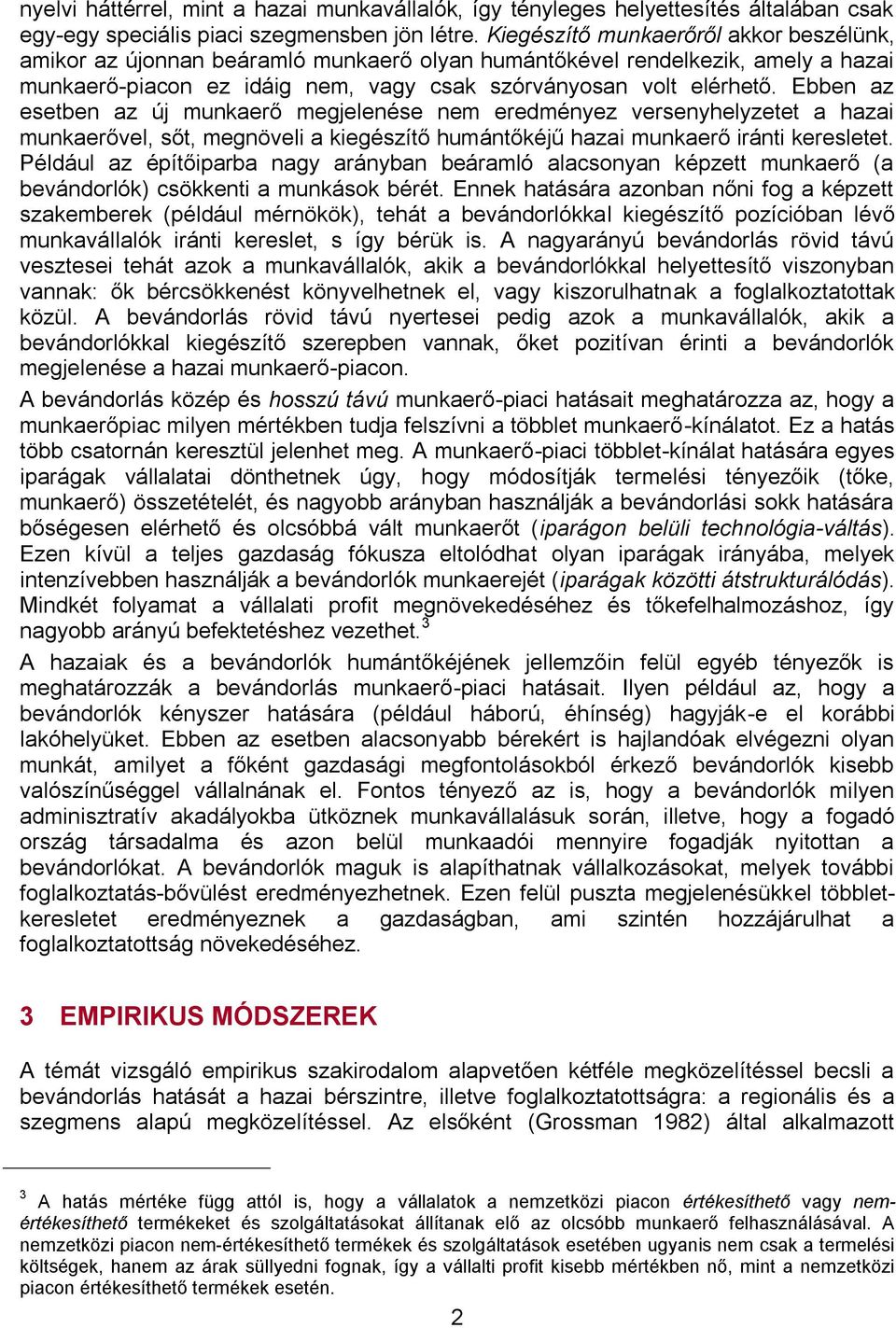 Ebben az esetben az új munkaerő megjelenése nem eredményez versenyhelyzetet a hazai munkaerővel, sőt, megnöveli a kiegészítő humántőkéjű hazai munkaerő iránti keresletet.