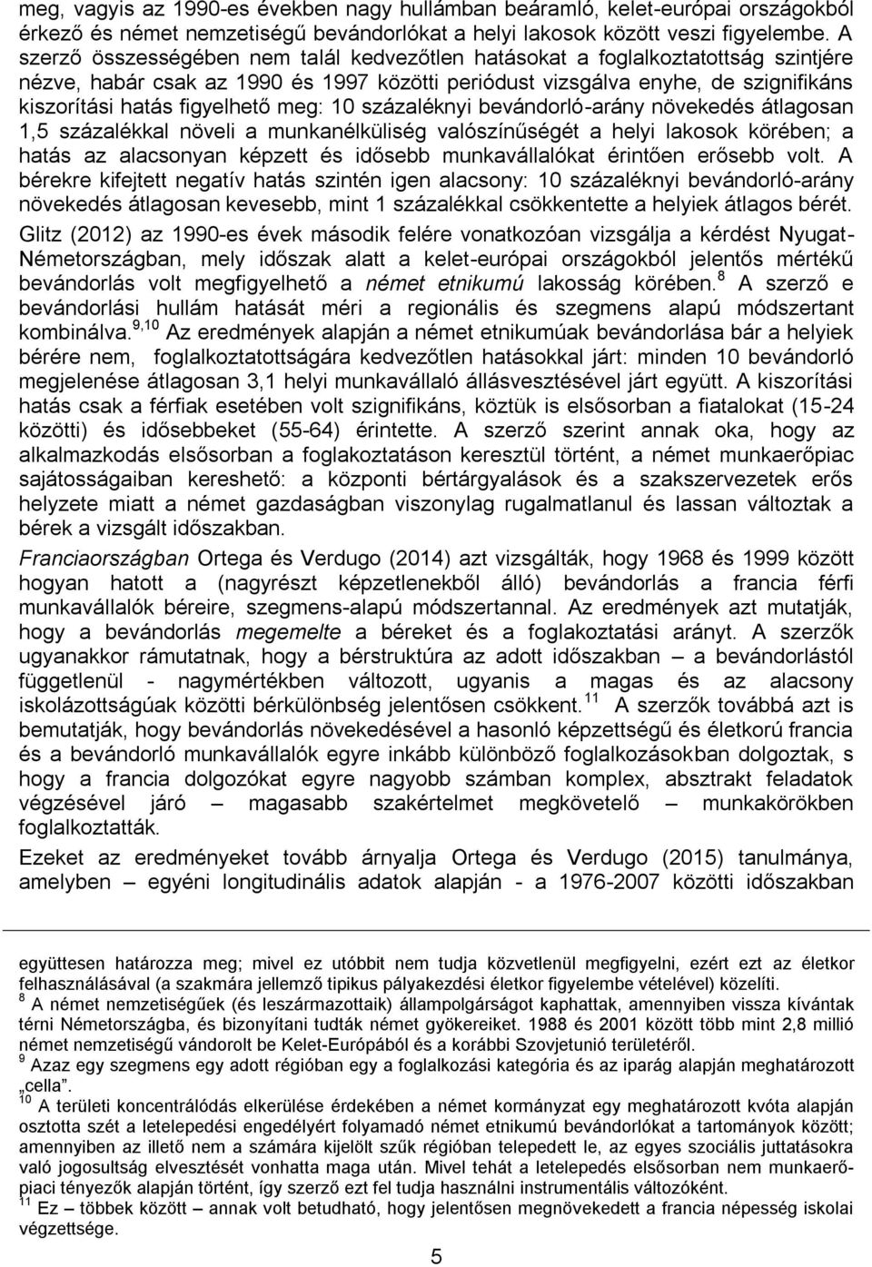 meg: 10 százaléknyi bevándorló-arány növekedés átlagosan 1,5 százalékkal növeli a munkanélküliség valószínűségét a helyi lakosok körében; a hatás az alacsonyan képzett és idősebb munkavállalókat