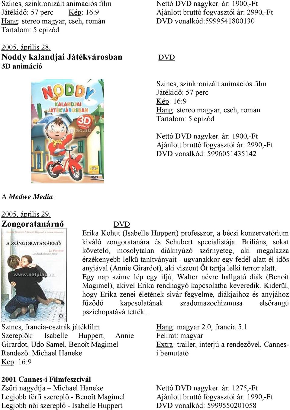 ár: 1900,-Ft vonalkód: 5996051435142 A Medwe Media: 2005. április 29. Zongoratanárnő Erika Kohut (Isabelle Huppert) professzor, a bécsi konzervatórium kiváló zongoratanára és Schubert specialistája.