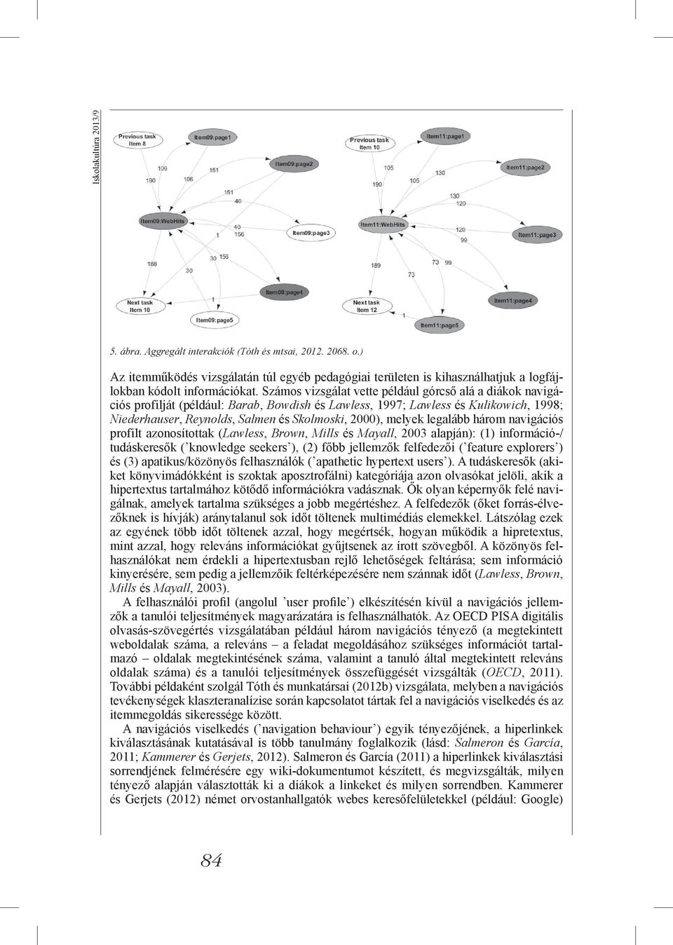 melyek legalább három navigációs profilt azonosítottak (Lawless, Brown, Mills és Mayall, 2003 alapján): (1) információ-/ tudáskeresők ( knowledge seekers ), (2) főbb jellemzők felfedezői ( feature