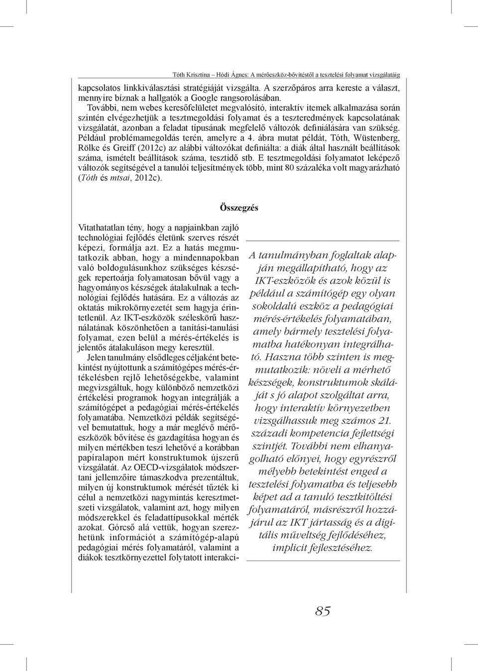 További, nem webes keresőfelületet megvalósító, interaktív itemek alkalmazása során szintén elvégezhetjük a tesztmegoldási folyamat és a teszteredmények kapcsolatának vizsgálatát, azonban a feladat