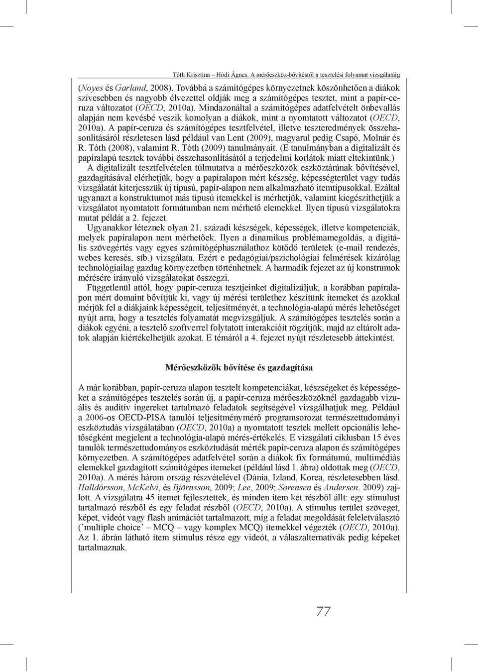 Mindazonáltal a számítógépes adatfelvételt önbevallás alapján nem kevésbé veszik komolyan a diákok, mint a nyomtatott változatot (OECD, 2010a).