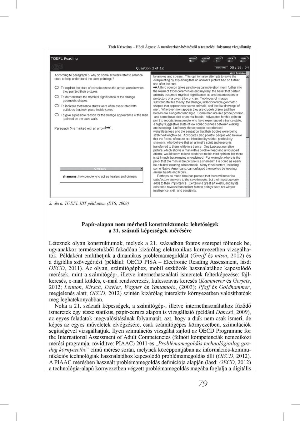 Példaként említhetjük a dinamikus problémamegoldást (Greiff és mtsai, 2012) és a digitális szövegértést (például: OECD PISA Electronic Reading Assessment, lásd: OECD, 2011).