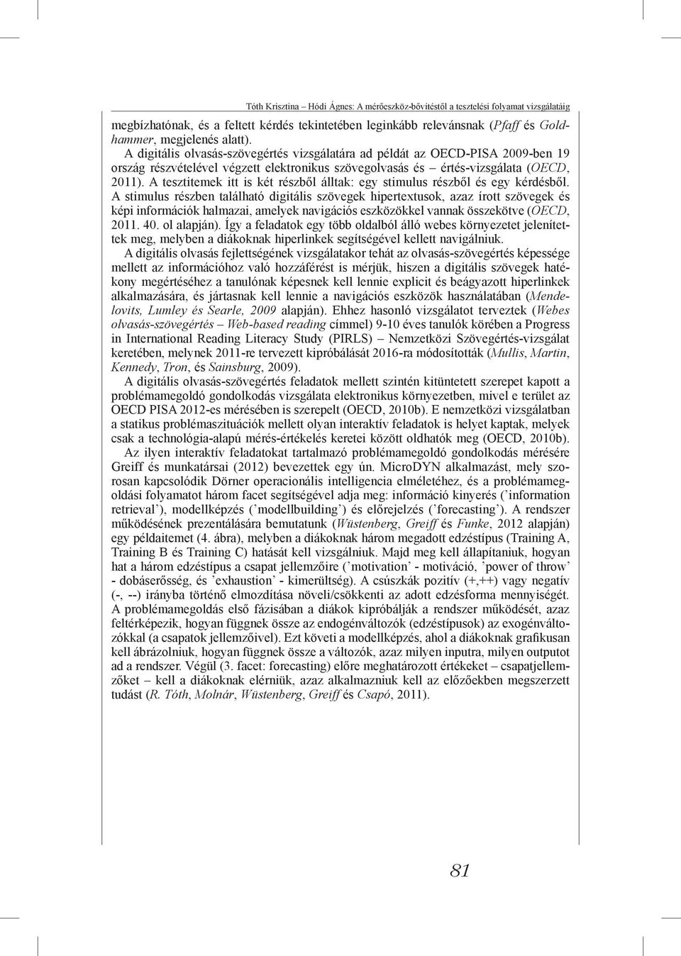 A tesztitemek itt is két részből álltak: egy stimulus részből és egy kérdésből.