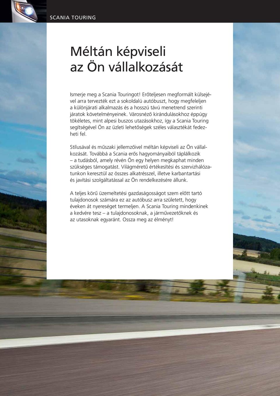 Városnéző kirándulásokhoz éppúgy tökéletes, mint alpesi buszos utazásokhoz, így a Scania Touring segítségével Ön az üzleti lehetőségek széles választékát fedezheti fel.
