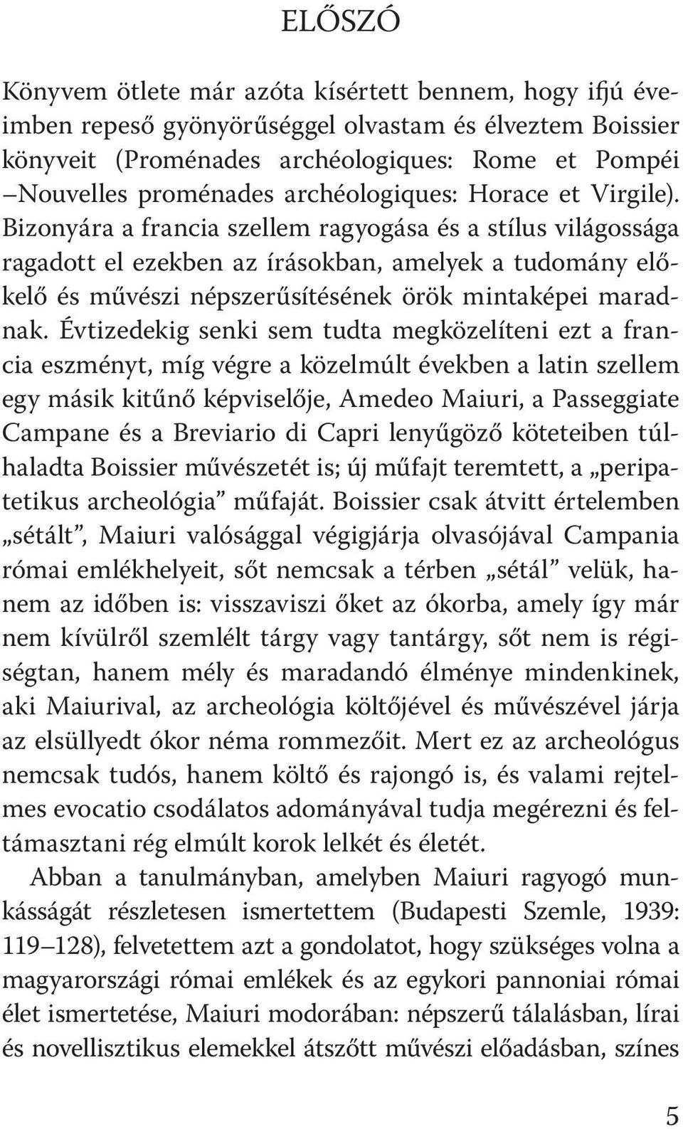 Bizonyára a francia szellem ragyogása és a stílus világossága ragadott el ezekben az írásokban, amelyek a tudomány előkelő és művészi népszerűsítésének örök mintaképei maradnak.