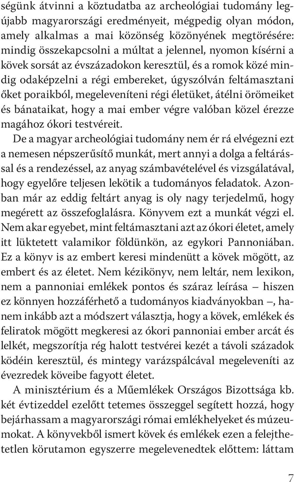 örömeiket és bánataikat, hogy a mai ember végre valóban közel érezze magához ókori testvéreit.