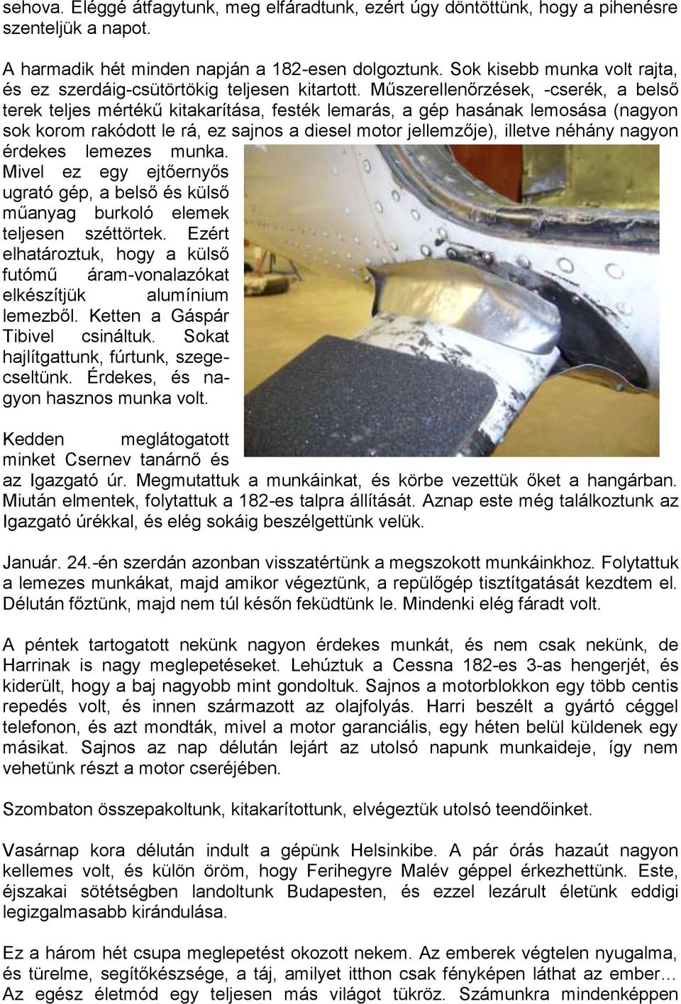 Műszerellenőrzések, -cserék, a belső terek teljes mértékű kitakarítása, festék lemarás, a gép hasának lemosása (nagyon sok korom rakódott le rá, ez sajnos a diesel motor jellemzője), illetve néhány