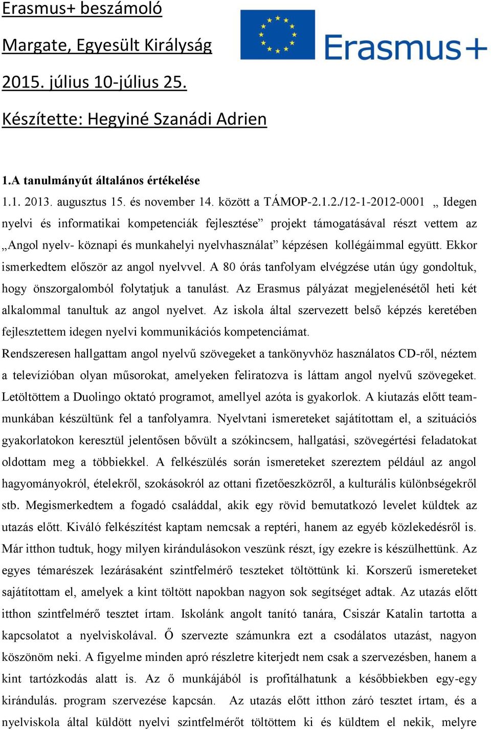 1.2./12-1-2012-0001 Idegen nyelvi és informatikai kompetenciák fejlesztése projekt támogatásával részt vettem az Angol nyelv- köznapi és munkahelyi nyelvhasználat képzésen kollégáimmal együtt.