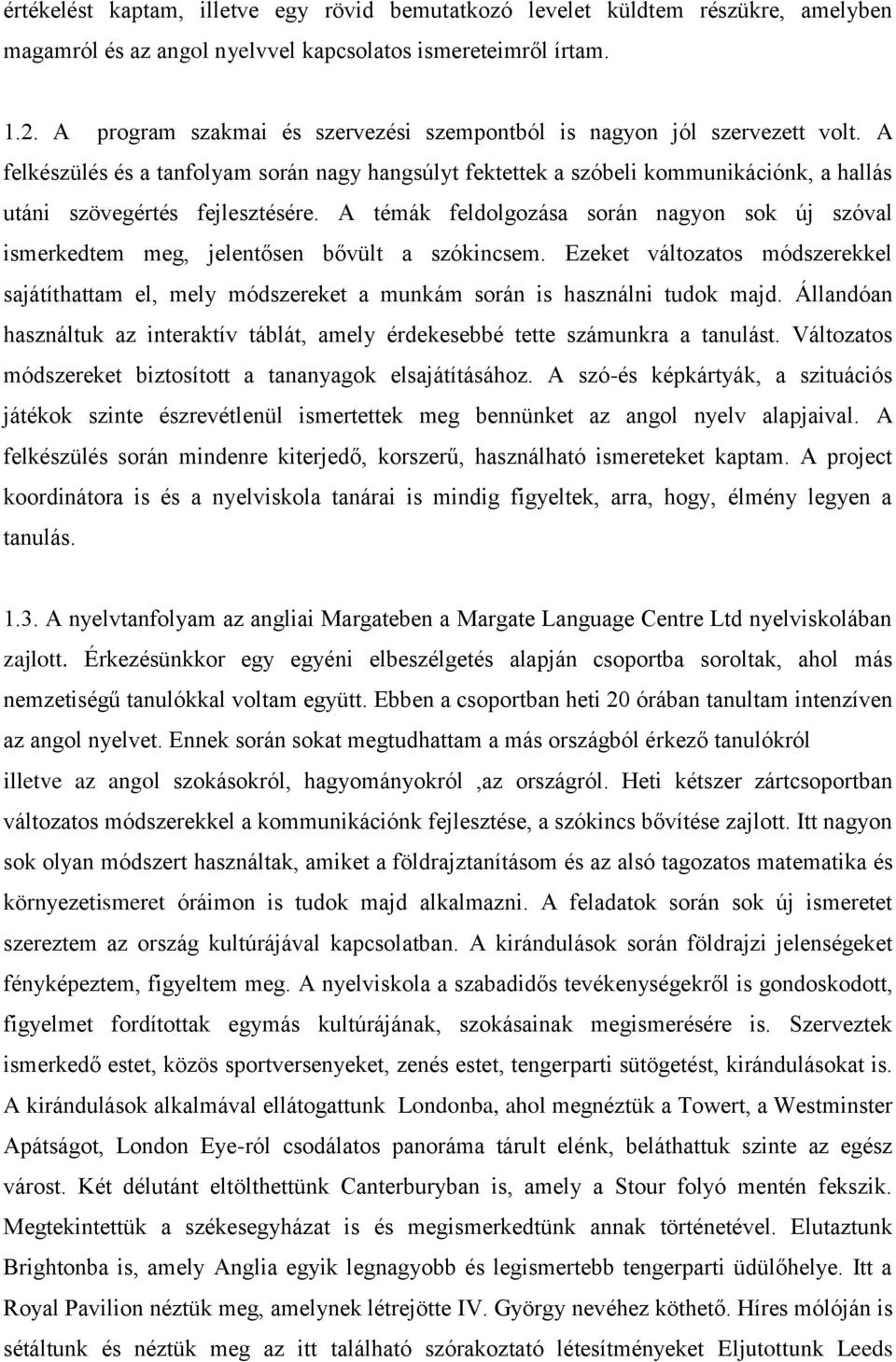 A felkészülés és a tanfolyam során nagy hangsúlyt fektettek a szóbeli kommunikációnk, a hallás utáni szövegértés fejlesztésére.