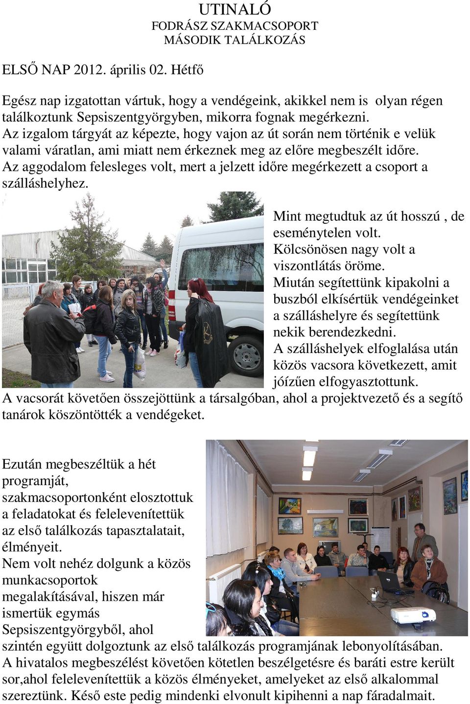 Az izgalom tárgyát az képezte, hogy vajon az út során nem történik e velük valami váratlan, ami miatt nem érkeznek meg az előre megbeszélt időre.