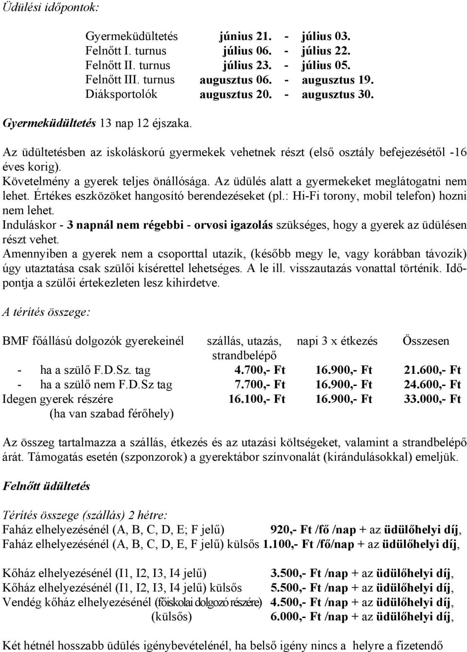 Követelmény a gyerek teljes önállósága. Az üdülés alatt a gyermekeket meglátogatni nem lehet. Értékes eszközöket hangosító berendezéseket (pl.: Hi-Fi torony, mobil telefon) hozni nem lehet.